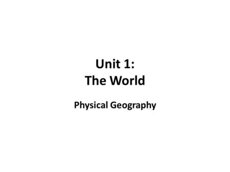 Unit 1: The World Physical Geography.