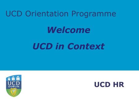 UCD Orientation Programme UCD HR Welcome UCD in Context.