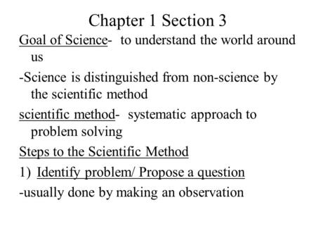 Chapter 1 Section 3 Goal of Science- to understand the world around us -Science is distinguished from non-science by the scientific method scientific method-