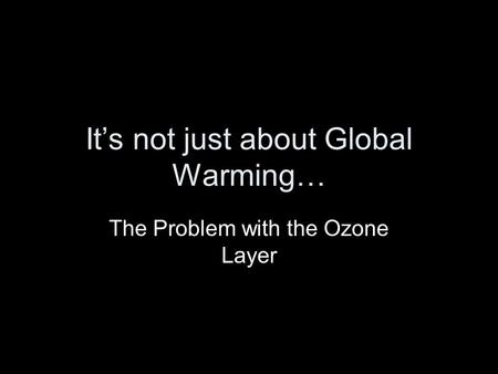 It’s not just about Global Warming… The Problem with the Ozone Layer.