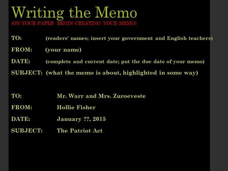 Writing the Memo (ON YOUR PAPER BEGIN CREATING YOUR MEMO) TO: (readers' names; insert your government and English teachers) FROM: (your name) DATE: (complete.