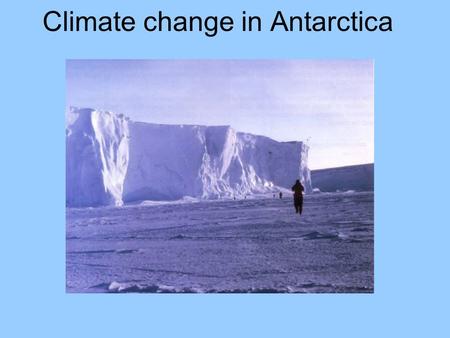 Climate change in Antarctica. Global Warming Study of ice cores show temperatures here have risen by about 2.5degrees since 1940. This has caused the.
