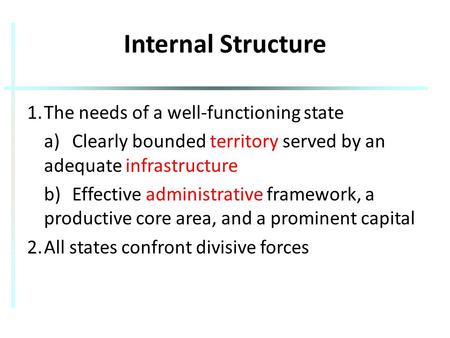 Internal Structure 1.The needs of a well-functioning state a)Clearly bounded territory served by an adequate infrastructure b)Effective administrative.