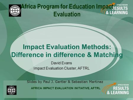 AFRICA IMPACT EVALUATION INITIATIVE, AFTRL Africa Program for Education Impact Evaluation David Evans Impact Evaluation Cluster, AFTRL Slides by Paul J.