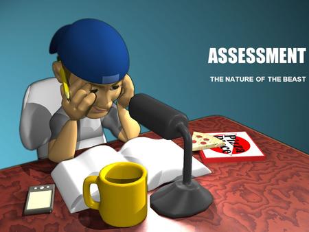 ASSESSMENT THE NATURE OF THE BEAST. “Assessment should always have more to do with helping students grow than with cataloging their mistakes.” Carol Tomlinson.