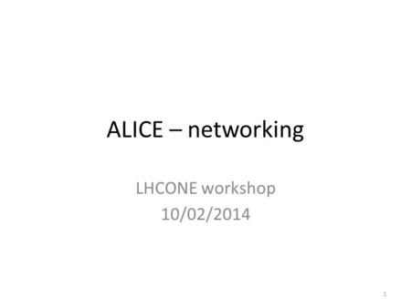 ALICE – networking LHCONE workshop 10/02/2014 1. Quick plans: Run 2 data taking Both for Pb+Pb and p+p – Reach 1 nb -1 integrated luminosity for rare.