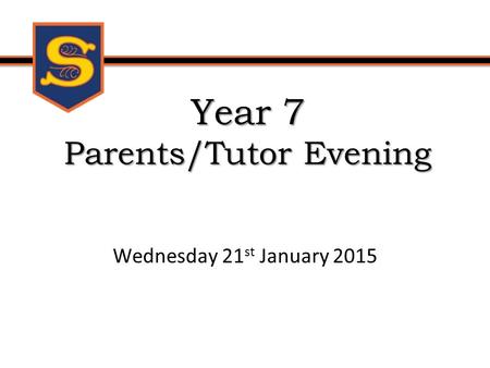Year 7 Parents/Tutor Evening Wednesday 21 st January 2015.