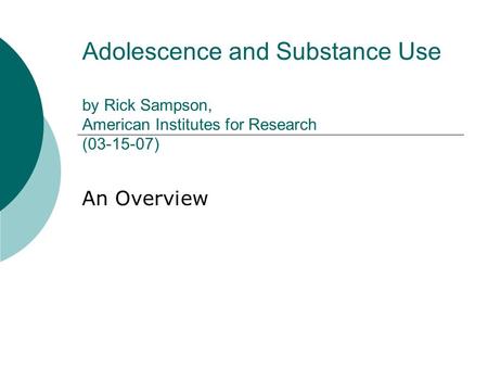 Adolescence and Substance Use by Rick Sampson, American Institutes for Research (03-15-07) An Overview.