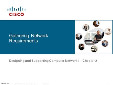 © 2006 Cisco Systems, Inc. All rights reserved.Cisco Public 1 Version 4.0 Gathering Network Requirements Designing and Supporting Computer Networks – Chapter.