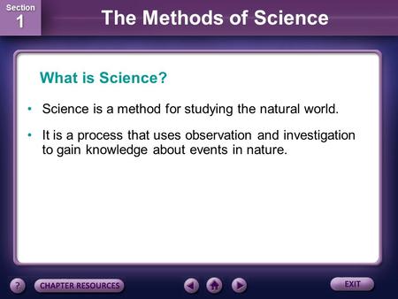 Section 1 Section 1 The Methods of Science Science is a method for studying the natural world. It is a process that uses observation and investigation.