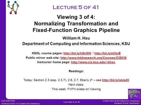 Computing & Information Sciences Kansas State University CIS 536/636 Introduction to Computer Graphics Lecture 5 of 41 William H. Hsu Department of Computing.