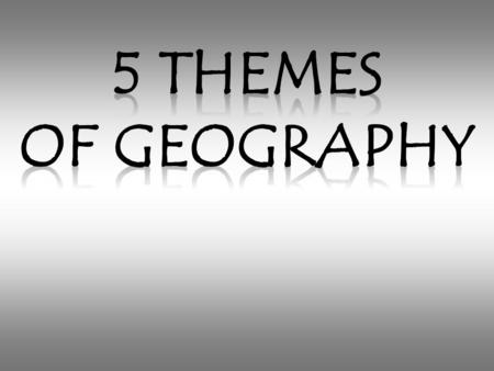 GEOGRAPHY the study of where places are, the study of people, their environments, and the resources available to them What are the 5 themes of Geography?