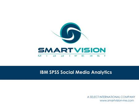 Www.smartvision-me.com IBM SPSS Social Media Analytics A SELECT INTERNATIONAL COMPANY.