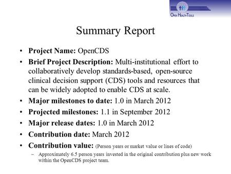 Summary Report Project Name: OpenCDS Brief Project Description: Multi-institutional effort to collaboratively develop standards-based, open-source clinical.