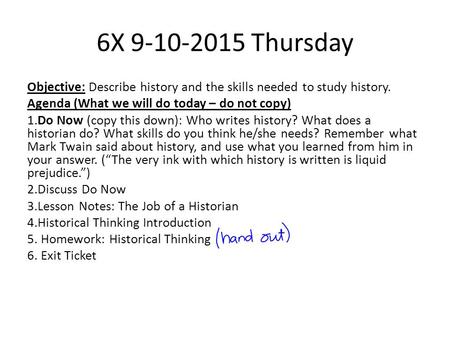 6X 9-10-2015 Thursday Objective: Describe history and the skills needed to study history. Agenda (What we will do today – do not copy) 1.Do Now (copy this.