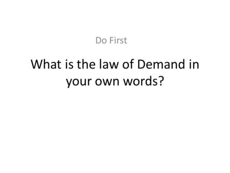 What is the law of Demand in your own words? Do First.