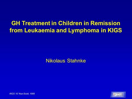GH Treatment in Children in Remission from Leukaemia and Lymphoma in KIGS Nikolaus Stahnke KIGS 10 Year Book, 1999.