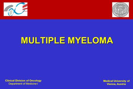 Clinical Division of Oncology Department of Medicine I Medical University of Vienna, Austria MULTIPLE MYELOMA.