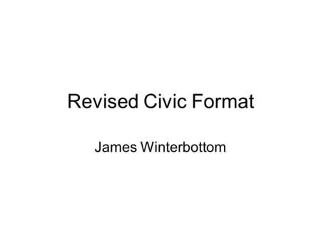 Revised Civic Format James Winterbottom. Motivation Investigations and work done on civic representations has expanded somewhat since the initial version.