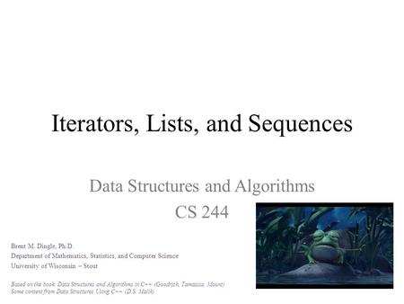 Iterators, Lists, and Sequences Data Structures and Algorithms CS 244 Brent M. Dingle, Ph.D. Department of Mathematics, Statistics, and Computer Science.