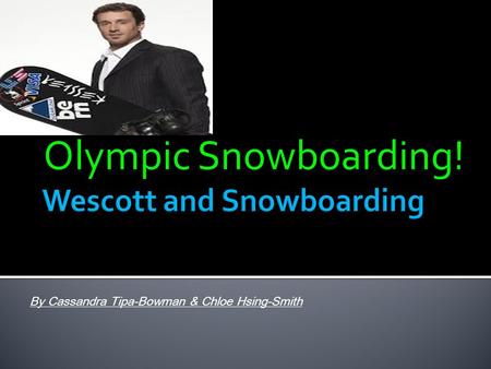 Olympic Snowboarding! By Cassandra Tipa-Bowman & Chloe Hsing-Smith.