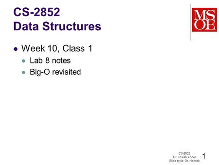 CS-2852 Data Structures Week 10, Class 1 Lab 8 notes Big-O revisited CS-2852 Dr. Josiah Yoder Slide style: Dr. Hornick 1.