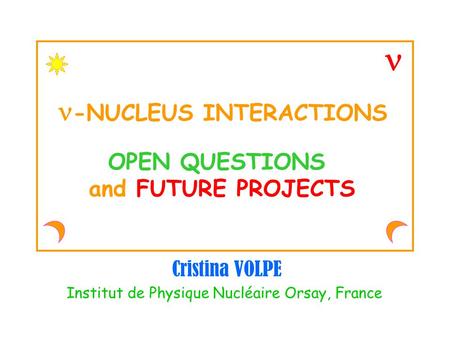 -NUCLEUS INTERACTIONS OPEN QUESTIONS and FUTURE PROJECTS Cristina VOLPE Institut de Physique Nucléaire Orsay, France.
