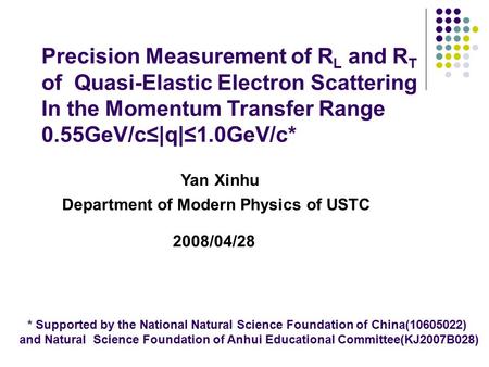 Precision Measurement of R L and R T of Quasi-Elastic Electron Scattering In the Momentum Transfer Range 0.55GeV/c≤|q|≤1.0GeV/c* Yan Xinhu Department of.