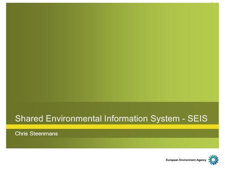 Shared Environmental Information System - SEIS Chris Steenmans.