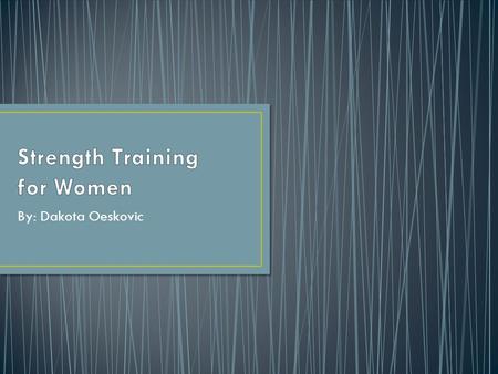 By: Dakota Oeskovic. Getting more women motivated to strength train. Have women realize strength training doesn’t mean bulking up.
