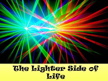 The Lighter Side of Life. WATCH THIS! Turn to your neighbor and describe what you just saw Write down five words that describe the light’s actions NOTES.
