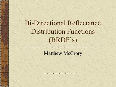 Bi-Directional Reflectance Distribution Functions (BRDF’s) Matthew McCrory.