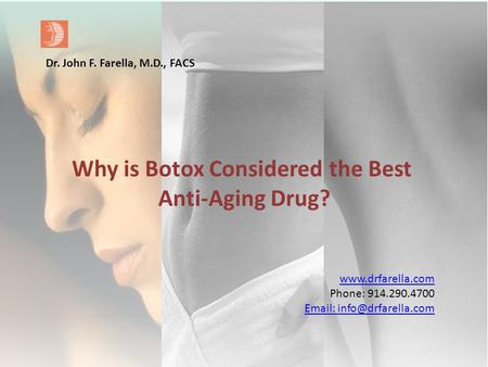 Phone: 914.290.4700   Dr. John F. Farella, M.D., FACS Why is Botox Considered the Best Anti-Aging Drug?
