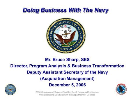2006 Veterans and Service-Disabled Small Business Conference Veterans Doing Business with the Department of Defense Doing Business With The Navy Mr. Bruce.