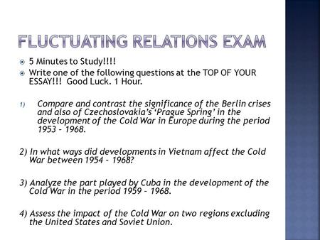  5 Minutes to Study!!!!  Write one of the following questions at the TOP OF YOUR ESSAY!!! Good Luck. 1 Hour. 1) Compare and contrast the significance.