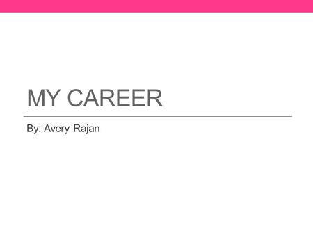 My Career By: Avery Rajan.