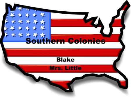 Southern Colonies Blake Mrs. Little Colonies in region Virginia Roanoke North Carolina South Carolina Georgia.