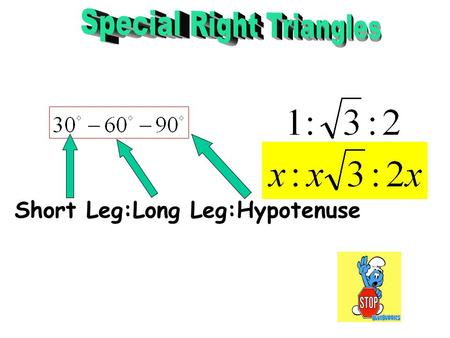 Short Leg:Long Leg:Hypotenuse. 30-60-90 Right Triangle 1 2 30 60 This is our reference triangle for the 30-60-90 triangle. We will use a reference triangle.