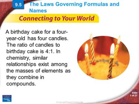 © Copyright Pearson Prentice Hall Slide 1 of 27 The Laws Governing Formulas and Names A birthday cake for a four- year-old has four candles. The ratio.