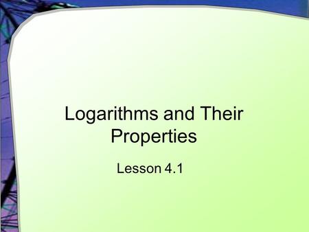Logarithms and Their Properties Lesson 4.1. Recall the Exponential Function General form  Given the exponent what is the resulting y-value? Now we look.