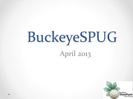 BuckeyeSPUG April 2013. Meeting Agenda Vendor Presentation by Improving Enterprises Main Presentation: o Branding SharePoint 2013 for Developers SharePint.