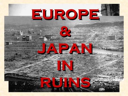 EUROPE & JAPAN IN RUINS.