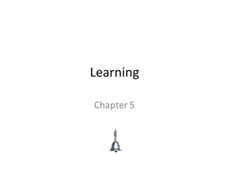 Learning Chapter 5. Chapter 5 Learning Objective Menu LO 5.1 Learning LO 5.2 Classical conditioning LO 5.3 Conditioned emotional response LO 5.4 Operant.