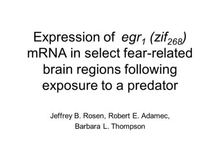 Expression of egr 1 (zif 268 ) mRNA in select fear-related brain regions following exposure to a predator Jeffrey B. Rosen, Robert E. Adamec, Barbara L.