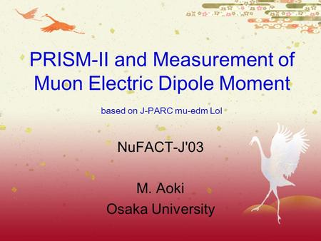 PRISM-II and Measurement of Muon Electric Dipole Moment based on J-PARC mu-edm LoI NuFACT-J'03 M. Aoki Osaka University.
