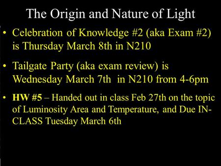 The Origin and Nature of Light Celebration of Knowledge #2 (aka Exam #2) is Thursday March 8th in N210 Tailgate Party (aka exam review) is Wednesday March.
