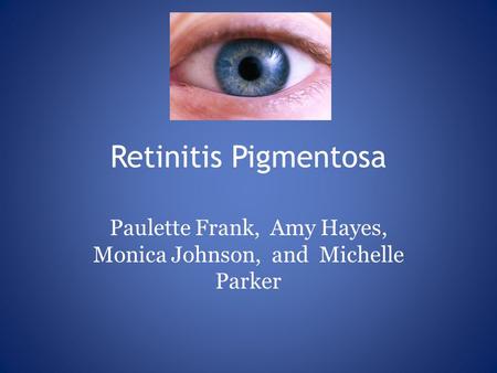 Retinitis Pigmentosa Paulette Frank, Amy Hayes, Monica Johnson, and Michelle Parker.