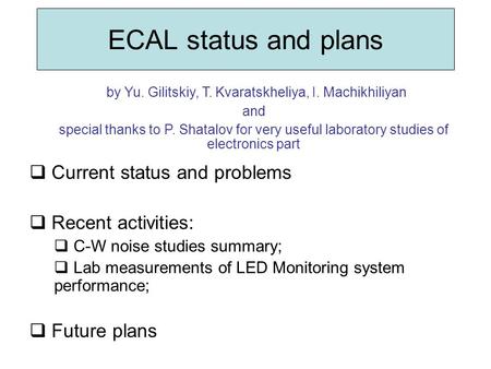 ECAL status and plans  Current status and problems  Recent activities:  C-W noise studies summary;  Lab measurements of LED Monitoring system performance;