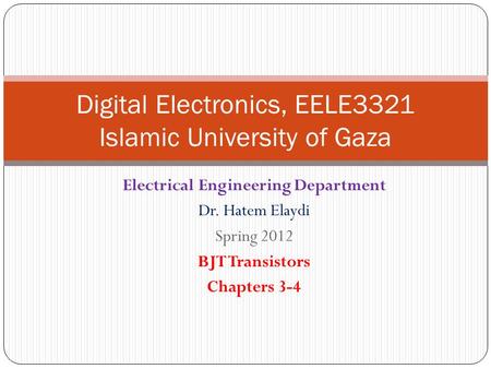 Electrical Engineering Department Dr. Hatem Elaydi Spring 2012 BJT Transistors Chapters 3-4 Digital Electronics, EELE3321 Islamic University of Gaza.