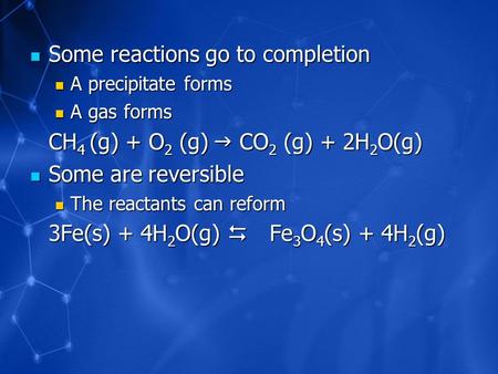 Some reactions go to completion Some reactions go to completion A precipitate forms A precipitate forms A gas forms A gas forms CH 4 (g) + O 2 (g)  CO.